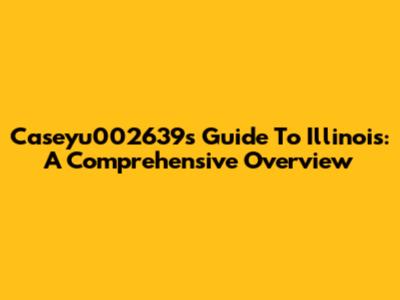 Caseyu002639's Guide To Illinois: A Comprehensive Overview