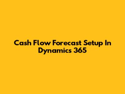 Cash Flow Forecast Setup In Dynamics 365
