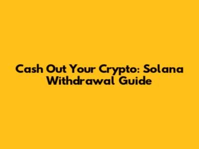 Cash Out Your Crypto: Solana Withdrawal Guide