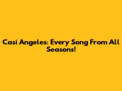 Casi Angeles: Every Song From All Seasons!