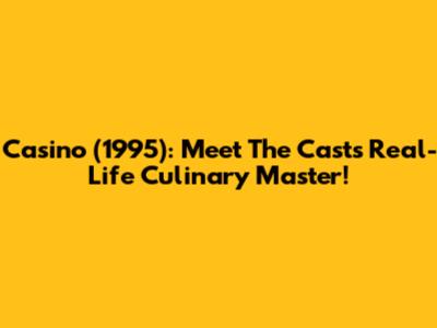 Casino (1995): Meet The Cast's Real-Life Culinary Master!