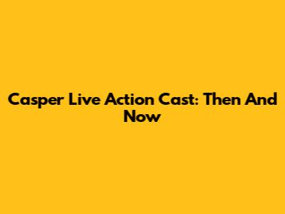 Casper Live Action Cast: Then And Now