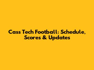 Cass Tech Football: Schedule, Scores & Updates