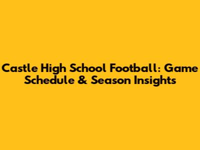 Castle High School Football: Game Schedule & Season Insights