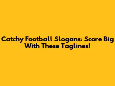 Catchy Football Slogans: Score Big With These Taglines!