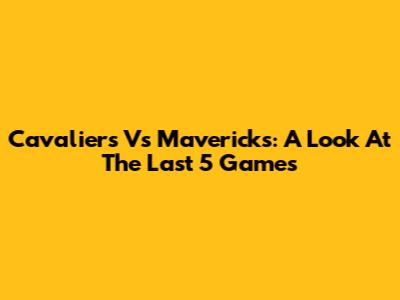 Cavaliers Vs Mavericks: A Look At The Last 5 Games