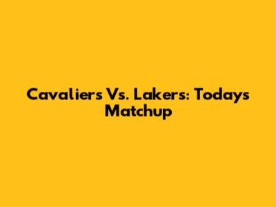 Cavaliers Vs. Lakers: Today's Matchup