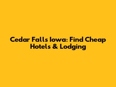 Cedar Falls Iowa: Find Cheap Hotels & Lodging
