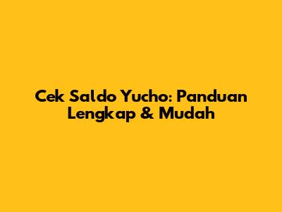 Cek Saldo Yucho: Panduan Lengkap & Mudah