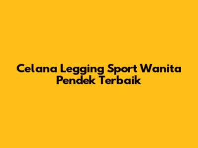 Celana Legging Sport Wanita Pendek Terbaik