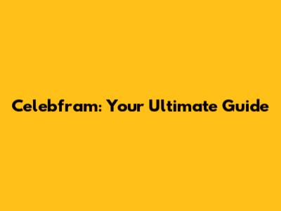 Celebfram: Your Ultimate Guide