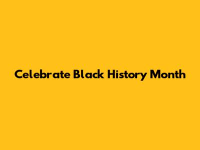 Celebrate Black History Month