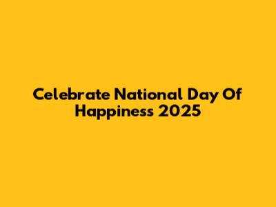 Celebrate National Day Of Happiness 2025