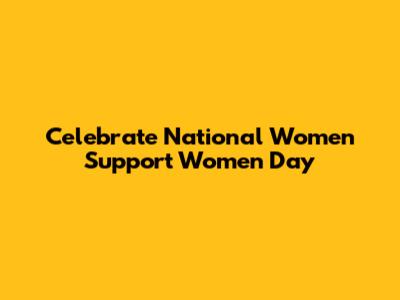 Celebrate National Women Support Women Day