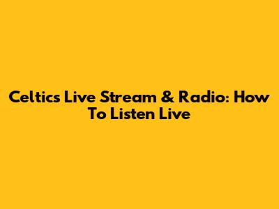 Celtics Live Stream & Radio: How To Listen Live