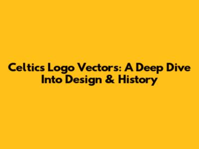 Celtics Logo Vectors: A Deep Dive Into Design & History