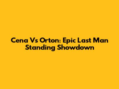 Cena Vs Orton: Epic Last Man Standing Showdown