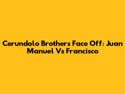 Cerundolo Brothers Face Off: Juan Manuel Vs Francisco
