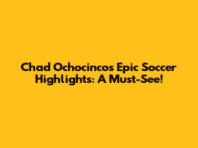 Chad Ochocinco's Epic Soccer Highlights: A Must-See!