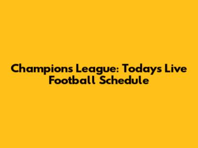 Champions League: Today's Live Football Schedule