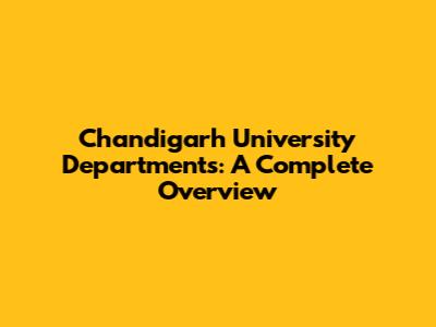 Chandigarh University Departments: A Complete Overview