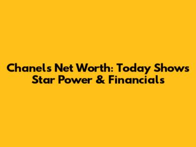 Chanel's Net Worth: Today Show's Star Power & Financials