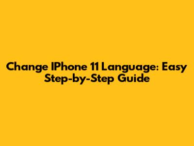Change IPhone 11 Language: Easy Step-by-Step Guide