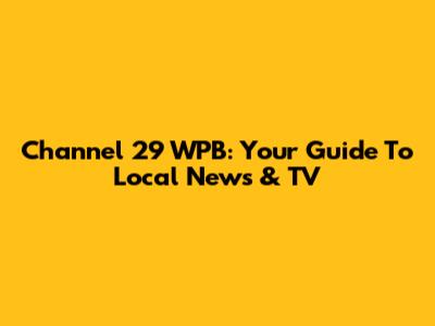 Channel 29 WPB: Your Guide To Local News & TV