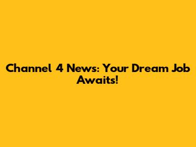 Channel 4 News: Your Dream Job Awaits!