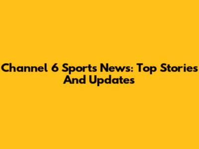 Channel 6 Sports News: Top Stories And Updates