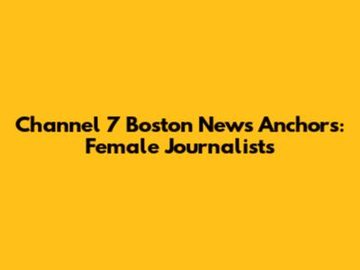 Channel 7 Boston News Anchors: Female Journalists