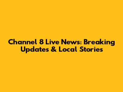 Channel 8 Live News: Breaking Updates & Local Stories