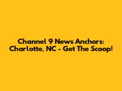 Channel 9 News Anchors: Charlotte, NC - Get The Scoop!