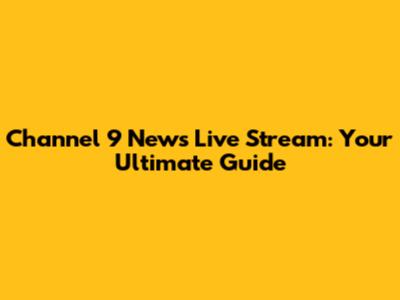 Channel 9 News Live Stream: Your Ultimate Guide