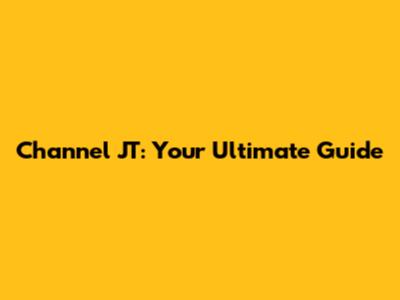 Channel JT: Your Ultimate Guide