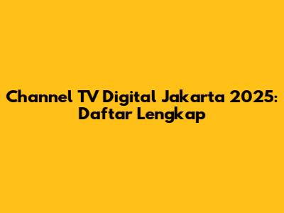 Channel TV Digital Jakarta 2025: Daftar Lengkap