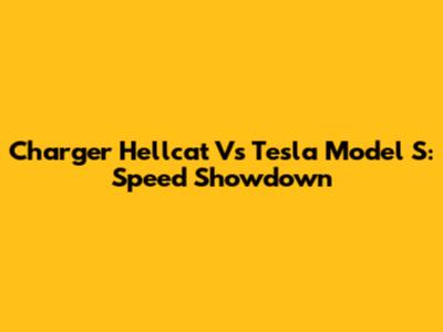 Charger Hellcat Vs Tesla Model S: Speed Showdown