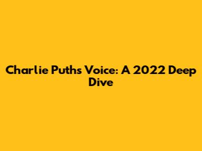 Charlie Puth's Voice: A 2022 Deep Dive