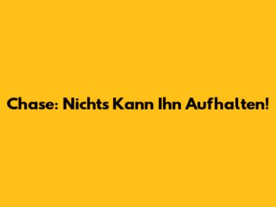 Chase: Nichts Kann Ihn Aufhalten!