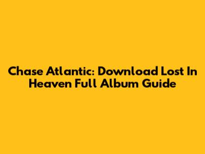 Chase Atlantic: Download 'Lost In Heaven' Full Album Guide