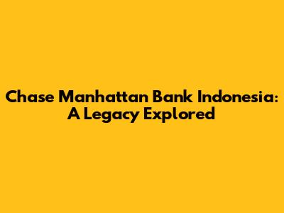 Chase Manhattan Bank Indonesia: A Legacy Explored