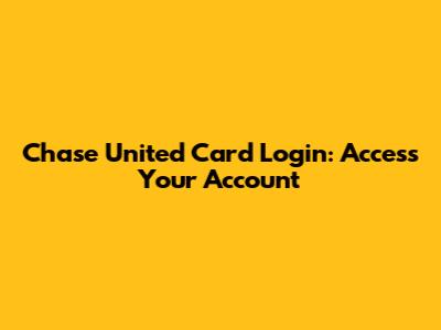 Chase United Card Login: Access Your Account