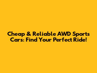 Cheap & Reliable AWD Sports Cars: Find Your Perfect Ride!