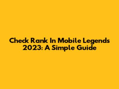 Check Rank In Mobile Legends 2023: A Simple Guide