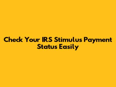 Check Your IRS Stimulus Payment Status Easily