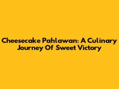 Cheesecake Pahlawan: A Culinary Journey Of Sweet Victory