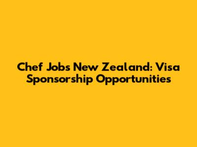 Chef Jobs New Zealand: Visa Sponsorship Opportunities