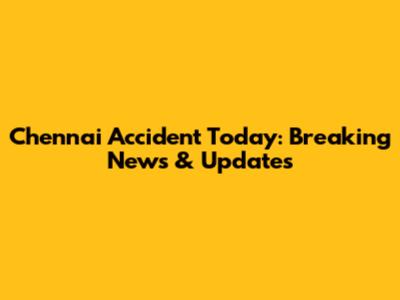 Chennai Accident Today: Breaking News & Updates