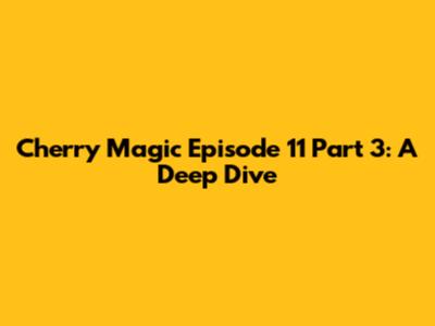 Cherry Magic Episode 11 Part 3: A Deep Dive