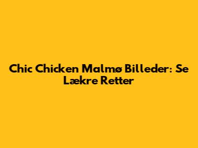 Chic Chicken Malmø Billeder: Se Lækre Retter